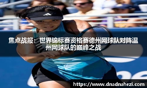 焦点战报：世界锦标赛资格赛德州网球队对阵温州网球队的巅峰之战
